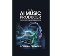 The AI Music Producer: A Practical Guide to Creating Songs with Any DAW