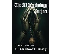 The AI Mythology Project: An AI Novel (An AI novel series)