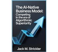 The AI-Native Business Model: Competing in the Era of Algorithmic Superiority