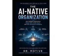 The AI Native Organization: How Intelligent Organizations Design Work, Enable People, and Scale Operational Intelligence (IO Intelligence Continuum Series)
