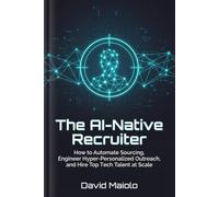 The AI-Native Recruiter: How to Automate Sourcing, Engineer Hyper-Personalized Outreach, and Hire Top Tech Talent at Scale