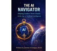 The AI Navigator: Helping Leaders Think Clearly in the Age of Artificial Intelligence