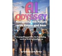 The AI Odyssey: Navigating the Future with Emma and Sam: A Compelling Guide to the Fascinating World of AI: 1 (The AI Generation)