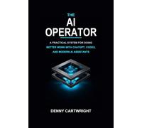 The AI Operator: A Practical System for Doing Better Work with ChatGPT, Codex, and Modern AI Assistants