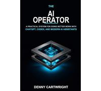 The AI Operator: A Practical System for Doing Better Work with ChatGPT, Codex, and Modern AI Assistants