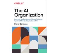 The AI Organization: Learn from Real Companies and Microsoft's Journey How to Redefine Your Organization with AI
