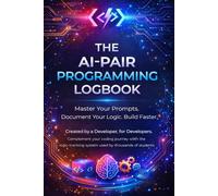 The AI-Pair Programming Logbook: A Developer’s Productivity Journal for Prompt Engineering, System Design & Logic Tracking | Master ChatGPT, Claude & Cursor Workflows