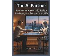 The AI Partner: How to Clone Yourself, Scale a Business, and Reclaim Your Life
