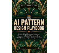 The AI Pattern Design Playbook: Create & Sell Seamless Patterns, Textures & Digital Papers on Etsy with Midjourney and OpenAI Image Generation