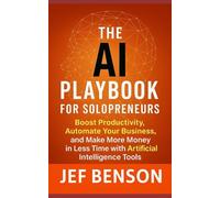The AI Playbook for Solopreneuers: Boost Productivity, Automate Your Business and Make More Money in Less Time with Artificial Intelligence Tools: 2 (AI Series)