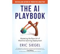 The AI Playbook, with a new preface by the author : Mastering the Rare Art of Machine Learning Deployment