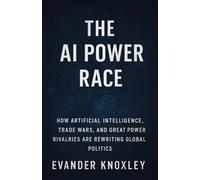 The AI Power Race: How Artificial Intelligence, Trade Wars, and Great Power Rivalries Are Rewriting Global Politics
