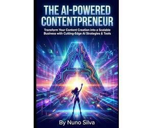 The AI-Powered Contentpreneur: Transform Your Content Creation into a Scalable Business with Cutting-Edge AI Strategies & Tools