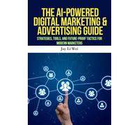 The AI-Powered Digital Marketing & Advertising Guide: Mastering AI Marketing, Digital Advertising, and Automation Tools to Boost ROI, Drive Sales, and Future-Proof Your Business