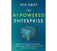 The AI-Powered Enterprise: Harness the Power of Ontologies to Make Your Business Smarter, Faster, and More Profitable