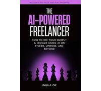The AI-Powered Freelancer: How to 10x Your Output & Income Using AI on Fiverr, Upwork, And Beyond