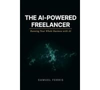The AI-Powered Freelancer: Running Your Whole Business with AI