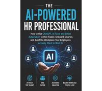 The AI-Powered HR Professional: How to Use ChatGPT, AI Tools and Smart Automation to Hire Faster, Onboard Smarter, and Build the Workplace Your ... In (AI Workflow Guides for Professionals)