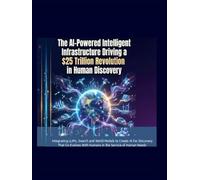 The AI-Powered Intelligent Infrastructure Driving a $25 Trillion Revolution in Human Discovery: Integrating LLM's, Search and World Models to Create ... With Humans in the Service of Human Needs