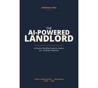 The AI-Powered Landlord: A Practical Workflow Guide for Owners of 1-10 Rental Properties - Tenant Communication, Maintenance, Leases, and Taxes