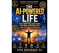 The AI-Powered Life: How to Work Less, Learn Faster, Earn More, and Thrive in the Age of Artificial Intelligence (THE SUCCESS BLUEPRINT COLLECTION)