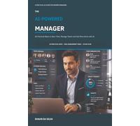 The AI-Powered Manager: 50 Practical Ways to Save Time, Manage Teams and Get More Done with AI (The Practical AI Quick Guides)