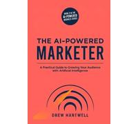 The AI-Powered Marketer: A Small Business Owner's Guide to Creating Content, Writing Copy, and Growing Your Audience with AI - No Coding Required