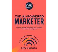 The AI-Powered Marketer: A Small Business Owner's Guide to Creating Content, Writing Copy, and Growing Your Audience with AI - No Coding Required