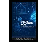 The AI-Powered MLO: Creative Ways to Unleash the Power of Artificial Intelligence for Mortgage Loan Originators (AI Powered For Success)