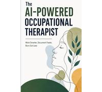 The AI-Powered Occupational Therapist: Work Smarter, Document Faster, Burn Out Less (AI for professional practice)