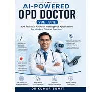 THE AI-POWERED OPD DOCTOR VOL - ONE: 100 Practical Artificial Intelligence Applications for Modern Clinical Practice (OPD Mastery Series)