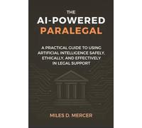The AI-Powered Paralegal: A Practical Guide to Using Artificial Intelligence Safely, Ethically, and Effectively in Legal Sup