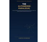 THE AI-POWERED PARALEGAL: How to Use ChatGPT and Claude to Automate Legal Research, Draft Contracts in Minutes, and Double Your Billable Output Without Working Extra Hours
