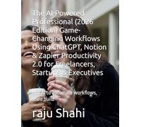 The AI-Powered Professional (2026 Edition) Game-Changing Workflows Using ChatGPT, Notion & Zapier Productivity 2.0 for Freelancers, Startups & Executives: Use AI to automate workflows, scale build