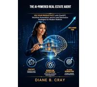 The AI-Powered Real Estate Agent: 10x Your Productivity with ChatGPT, Workflow Automation, and AI Lead Generation Strategies for Modern Realtors