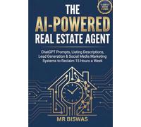 The AI-Powered Real Estate Agent: ChatGPT Prompts, Listing Descriptions, Lead Generation, and Social Media Marketing Systems to Reclaim 15 Hours a Week (The AI-Powered Series)