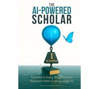 The AI-Powered Scholar: Transform Every Stage of Your Research With Cutting-edge AI (AI-Powered Research Toolkit - A Mastering Research Series)
