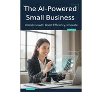 The AI-Powered Small Business: The Complete Guide to Building a Smarter, Faster, and More Efficient Business With Artificial Intelligence: 5 (AI Business Series)