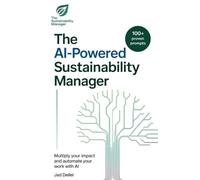 The AI-Powered Sustainability Manager: Multiply Your Impact & Automate Your Work with AI (The Sustainable Professional's Toolkit)