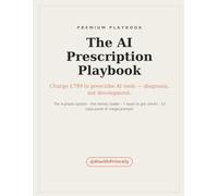 The AI Prescription Playbook: Start a Productized AI-Tools Assessment Service: The 4-Phase System, 13 Copy-Paste AI Prompts, and a 30-Day Plan to Your First Paid Client (Systems, Not Tips)