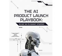 The AI Product Launch Playbook: 90-Day Go-To-Market Strategy for Solo Founders and Indie Hackers: Step-by-Step Marketing System to Land Your First 100 Paying Customers Without Ads or a Team
