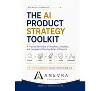 The AI Product Strategy Toolkit: A Practical Workbook of Templates, Checklists, and Canvases for Planning Better AI Products (Anevra AI Workbook Series)