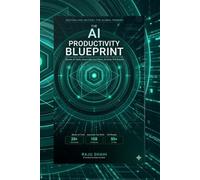 THE AI PRODUCTIVITY BLUEPRINT: Master AI Tools, Automle Your Wortk, and Achieve Achieve 10X Productivity in the Age of Al,A glowing AI brain made of golden circuits