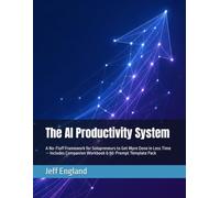 The AI Productivity System: A No-Fluff Framework for Solopreneurs to Get More Done in Less Time - Includes Companion Workbook & 80-Prompt Template Pack