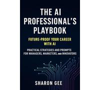 The AI Professional’s Playbook: Future-Proof Your Career with AI (The AI-Powered Business Strategies)