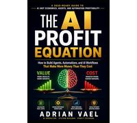 The AI Profit Equation: How to Build Agents, Automations, and AI Workflows That Make More Money Than They Cost (The AI Toolkit Professional Series)