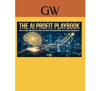 The AI Profit Playbook: How to Stop Watching the Future and Start Building Wealth with Artificial Intelligence