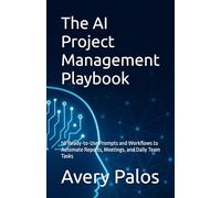 The AI Project Management Playbook: 50 Ready-to-Use Prompts and Workflows to Automate Reports, Meetings, and Daily Team Tasks