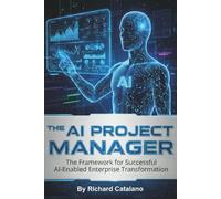 The AI Project Manager: The Framework for Successful AI-Enabled Enterprise Transformation