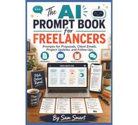 The AI Prompt Book for Freelancers: Prompts for Proposals, Client Emails, Project Updates, and Follow-Ups
